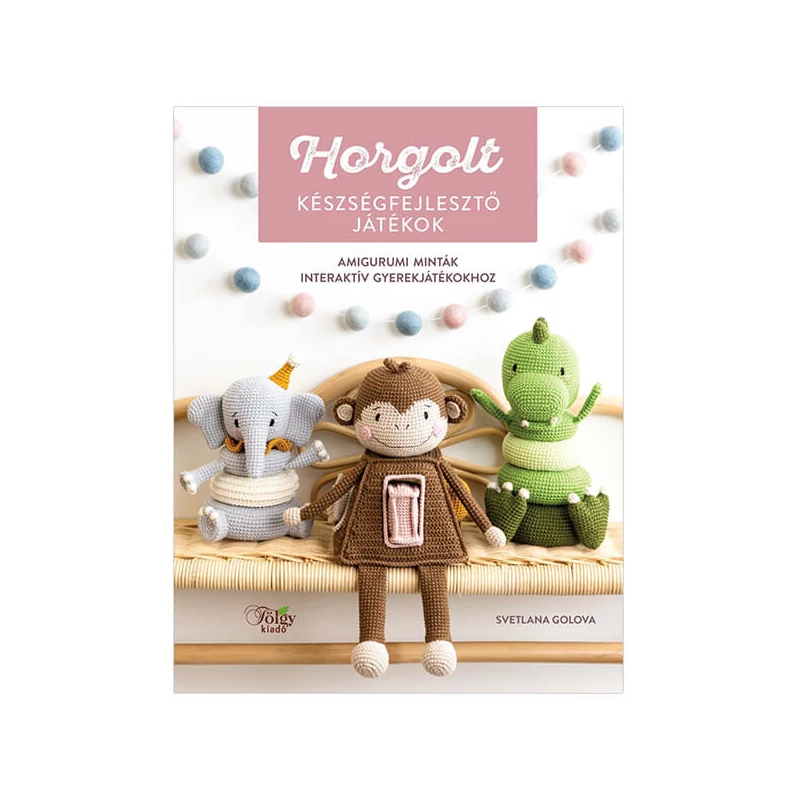 Horgolt készségfejlesztő játékok, amigurumi interaktív játékok - Svetlana Golova